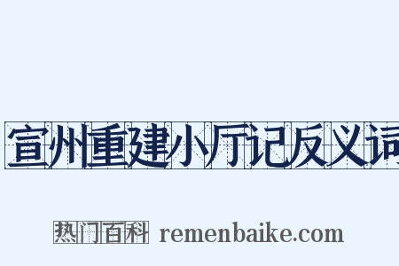 宣州重建小厅记反义词是什么意思的图片